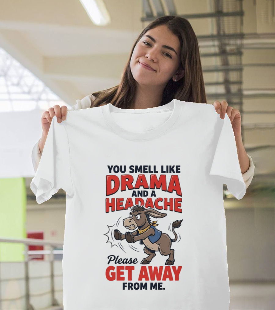 Funny Donkey You Smell Like Drama And A Headache Please Get Away From Me T-Shirt
