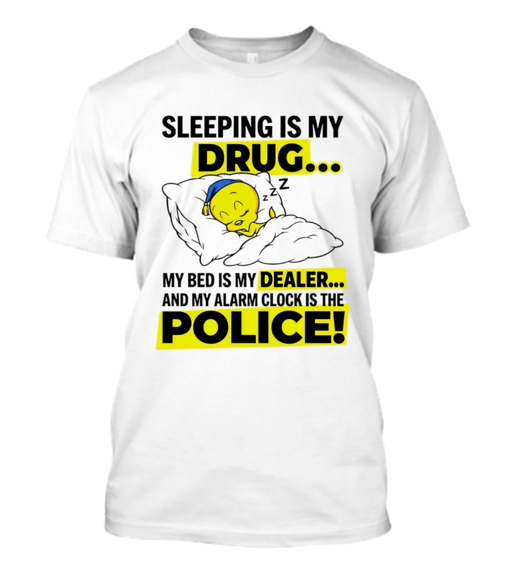 Sleeping Is My Drug Tweety Bird My Bed Is My Dealer And Alarm Is The Police T-Shirt