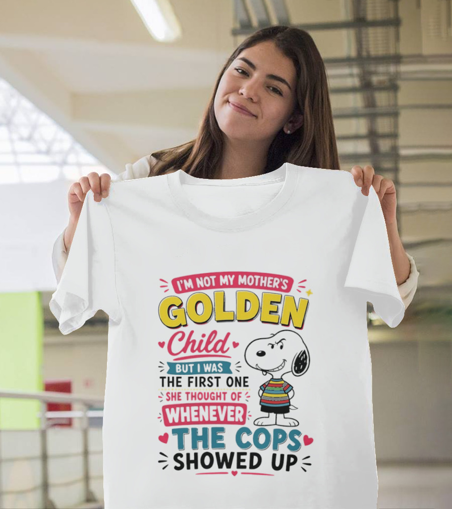 I'm Not My Mother's Golden Child But I Was The First One She Thought Of When The Cops Showed Up Snoopy T-Shirt