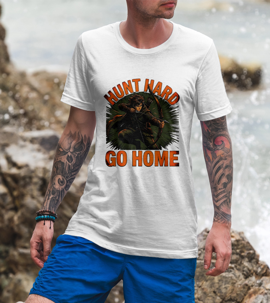 Hunt Hard Go Home Archer Aiming Bow And Action Heroic Adventure T-Shirt