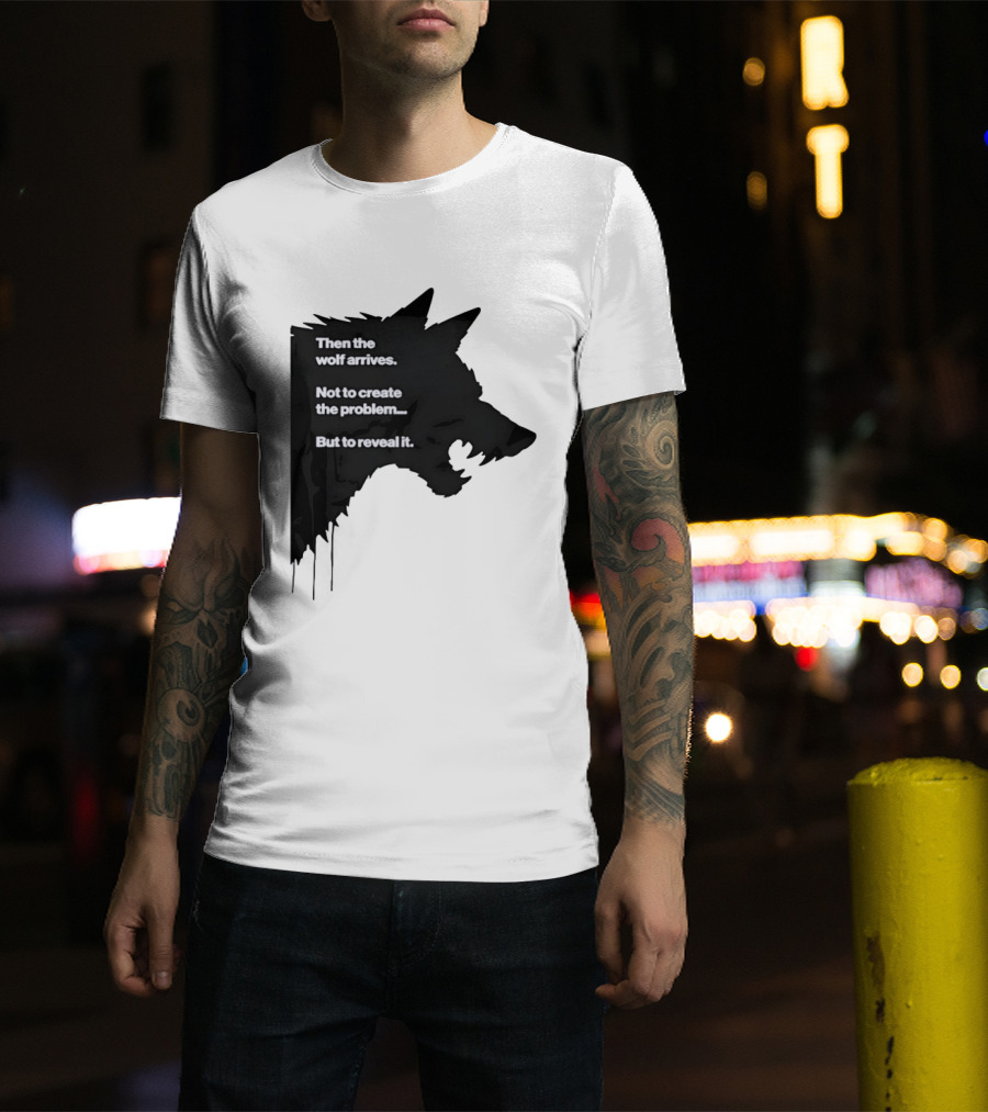 Then The Wolf Arrives Not To Create The Problem But To Reveal It T-Shirt