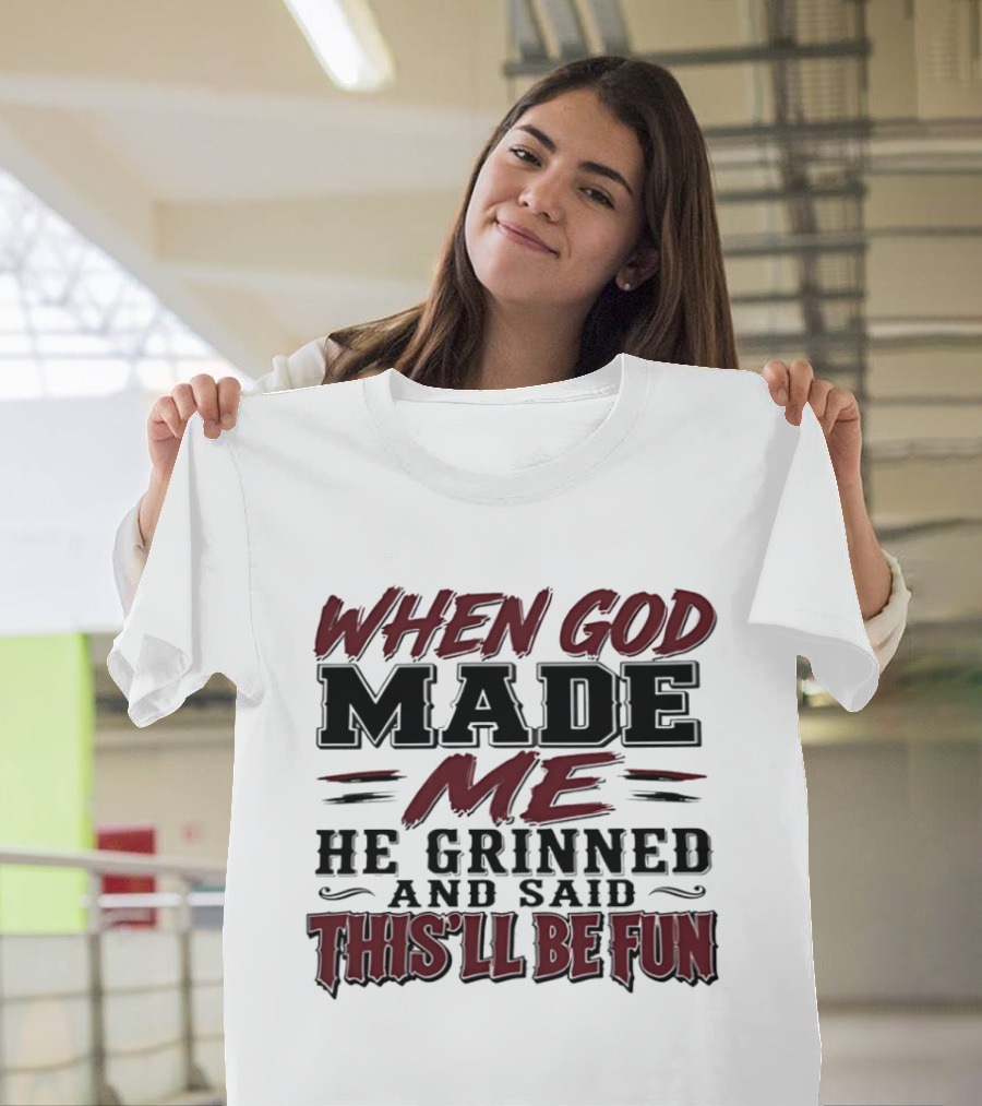 When God Made Me He Grinned And Said This'll Be Fun T-Shirt