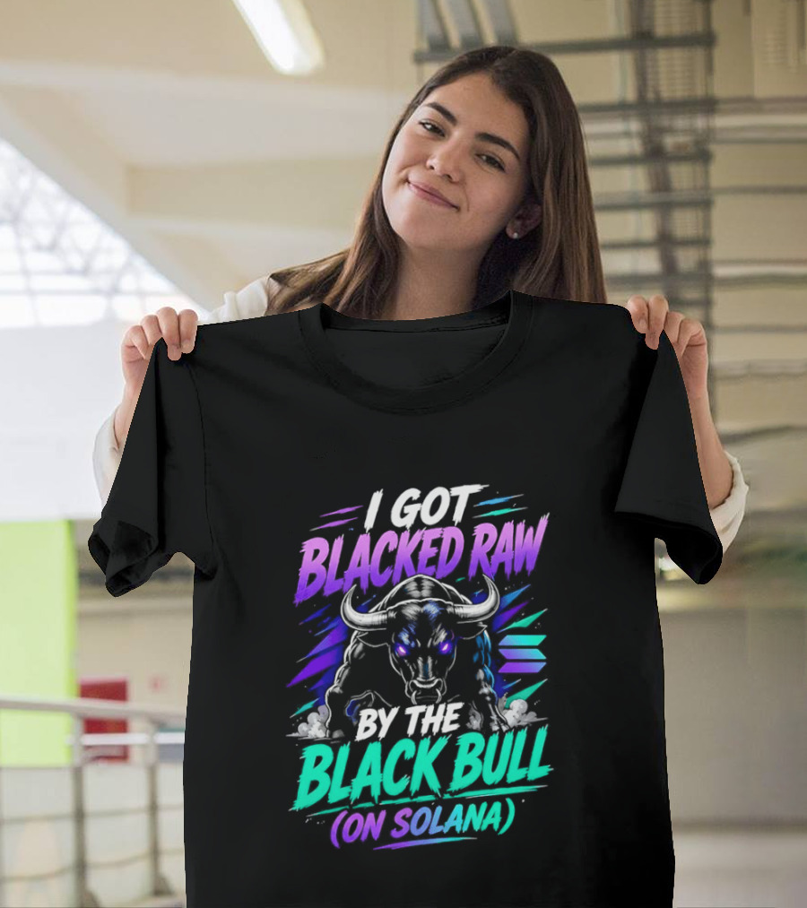 I Got Blacked Raw By The Black Bull On Solana T-Shirt