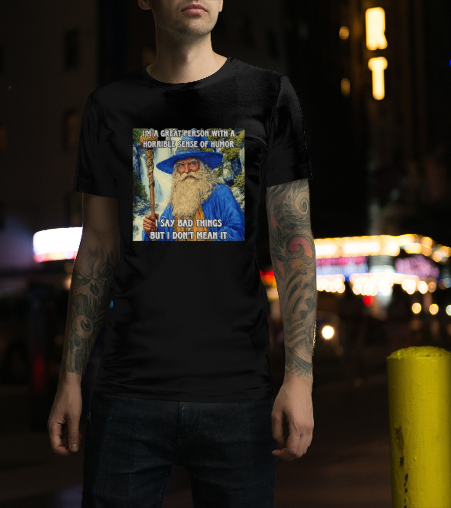 I'm A Great Person With A Horrible Sense Of Humor I Say Bad Things But I Don't Mean It Wizard Staff Waterfall T-Shirt