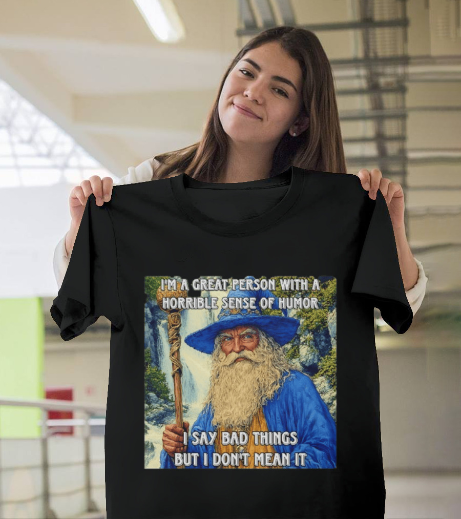 I'm A Great Person With A Horrible Sense Of Humor I Say Bad Things But I Don't Mean It Wizard Staff Waterfall T-Shirt