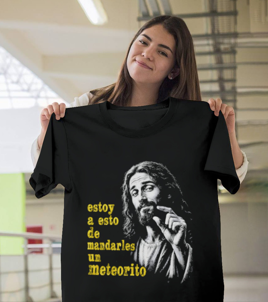 Jesus Estoy A Esto De Mandarles Un Meteorito T-Shirt