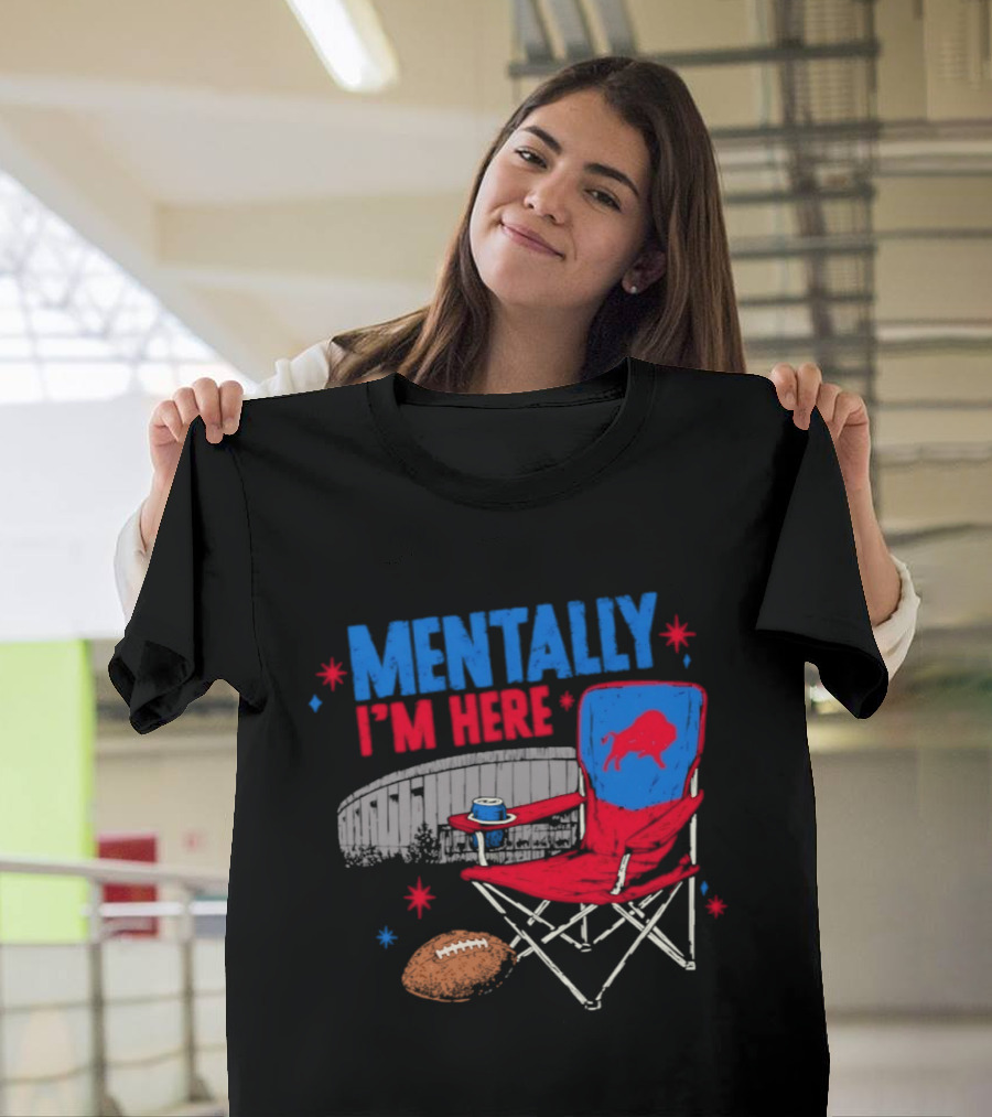 Mentally I'm Here Buffalo Bills Folding Chair And Football T-Shirt