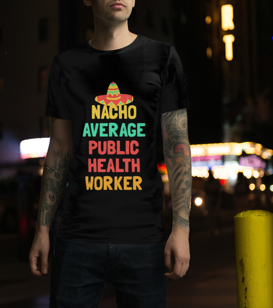 Nacho Average Public Health Worker Sombrero Theme Pun T-Shirt