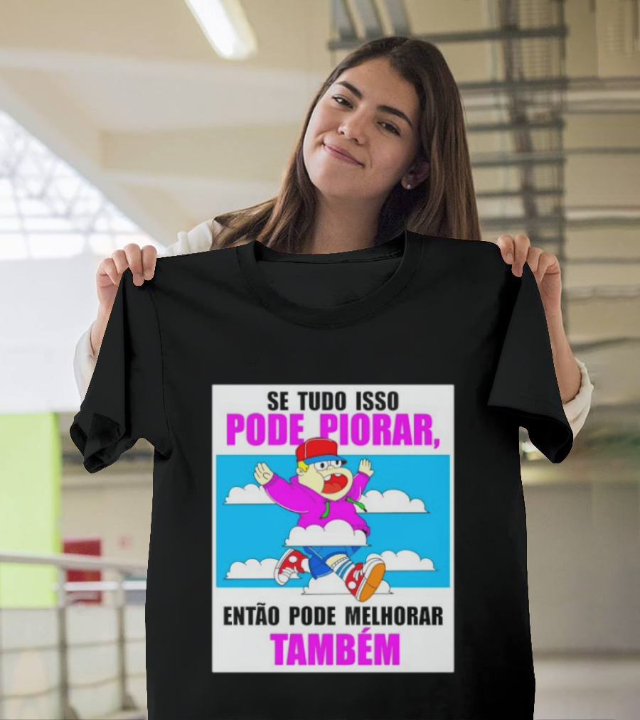 Se Tudo Isso Pode Piorar Então Pode Melhorar Também Personagem Engraçado No Céu T-Shirt