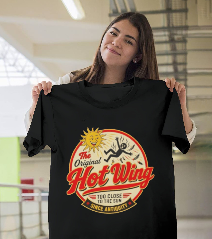 The Original Hot Wing Too Close To The Sun Since Antiquity Sunburnt Legend T-Shirt