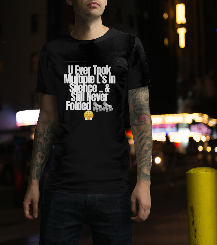 U Ever Took Multiple L's In Silence And Still Never Folded Gorilla Emoji T-Shirt