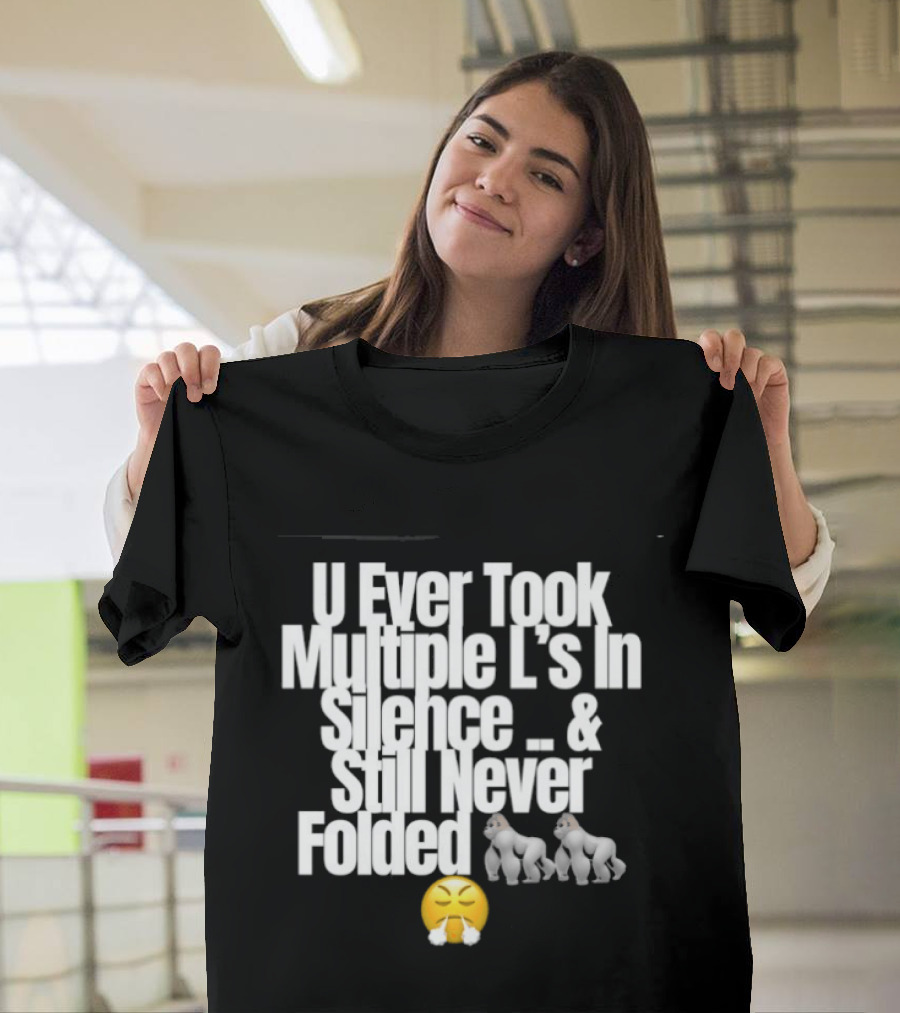U Ever Took Multiple L's In Silence And Still Never Folded Gorilla Emoji T-Shirt