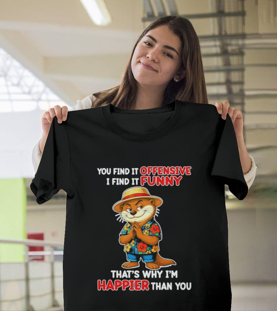 You Find It Offensive I Find It Funny That's Why I'm Happier Than You Otter Hawaiian T-Shirt