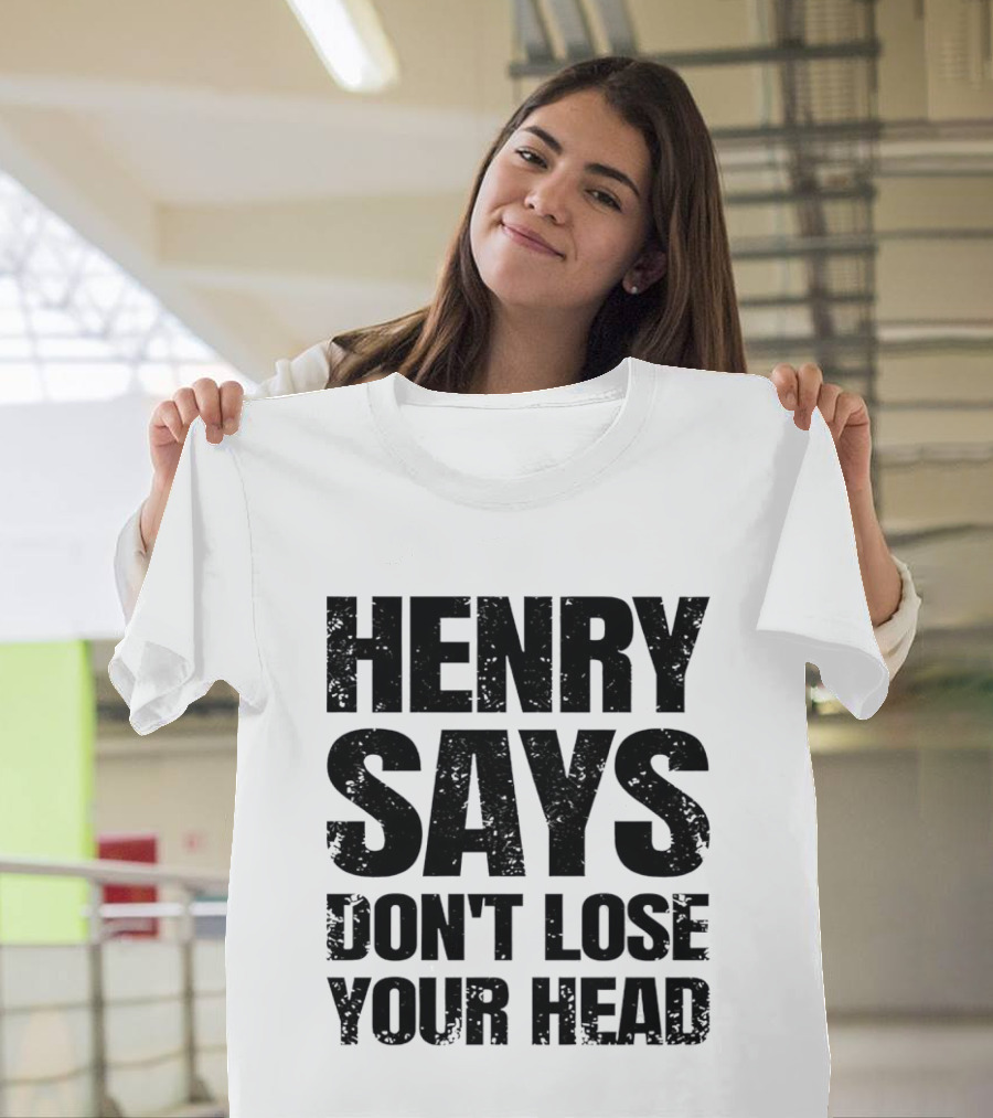 Henry Says Don't Lose Your Head T-Shirt