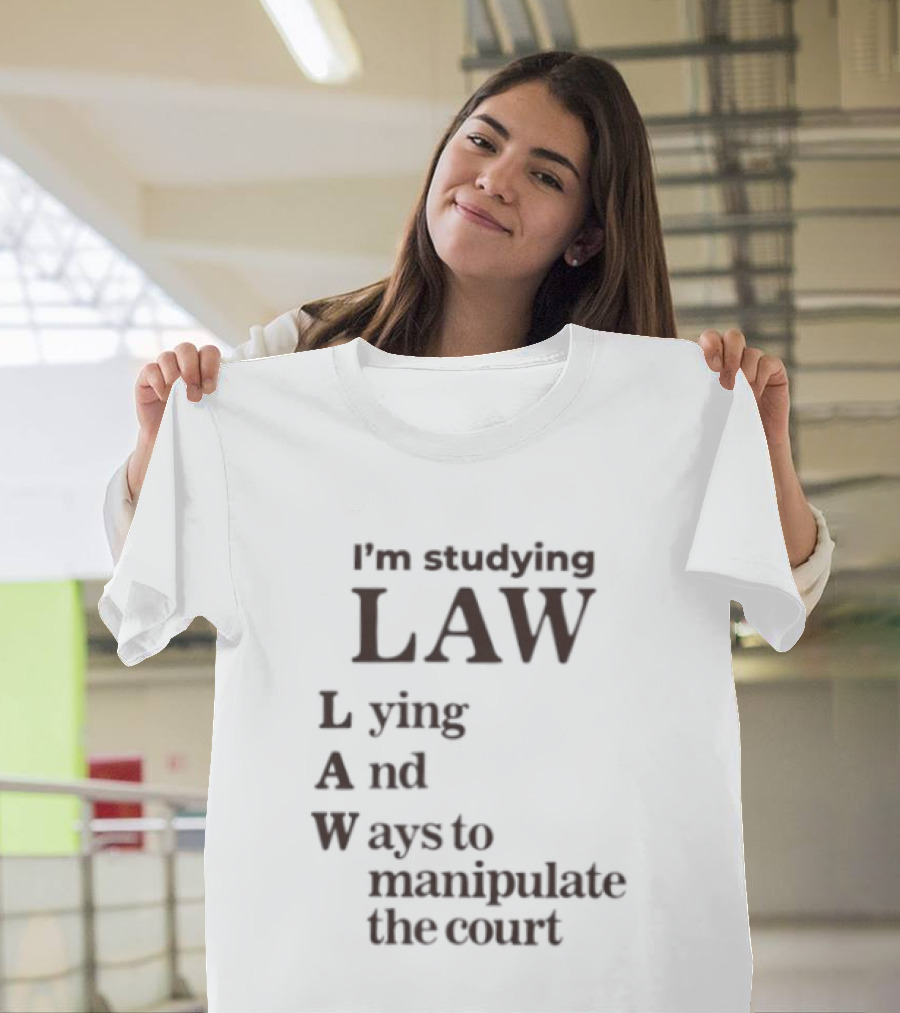I'm Studying Law Lying And Ways To Manipulate The Court T-Shirt