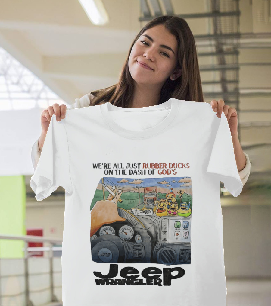 We're All Just Rubber Ducks On The Dash Of God's Jeep Wrangler T-Shirt