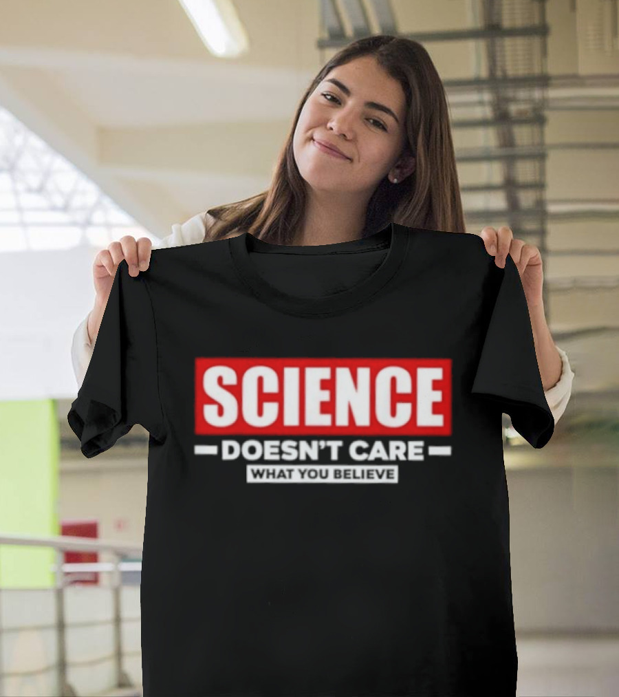 Science Doesn't Care What You Believe Scientific Fact T-Shirt
