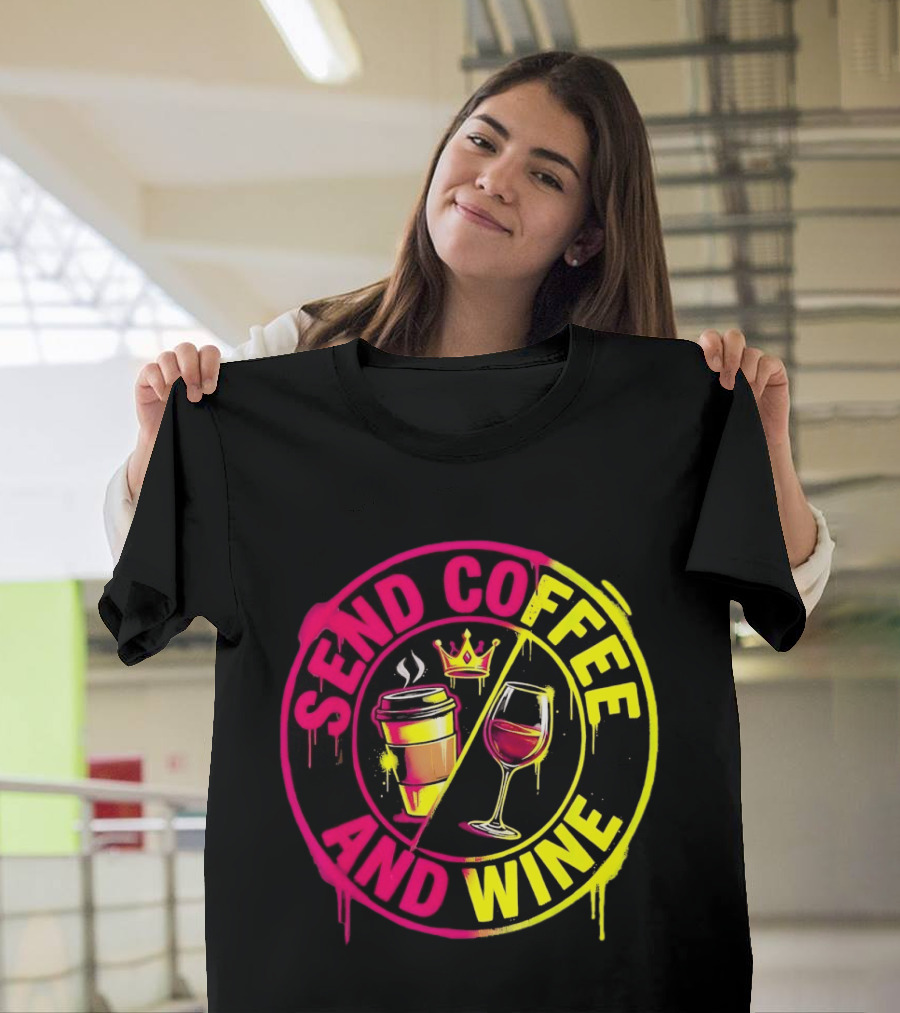 Send Coffee And Wine Crown Coffee Cup Wine Glass Spray Paint T-Shirt