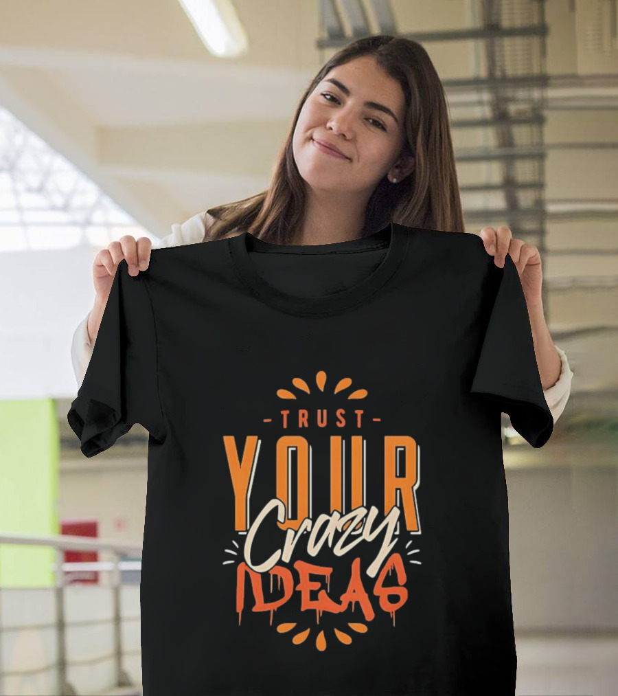 Trust Your Crazy Ideas T-Shirt