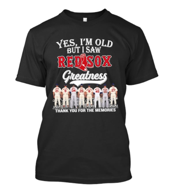 Yes I'm Old But I Saw Red Sox Greatness Thank You For The Memories T-Shirt