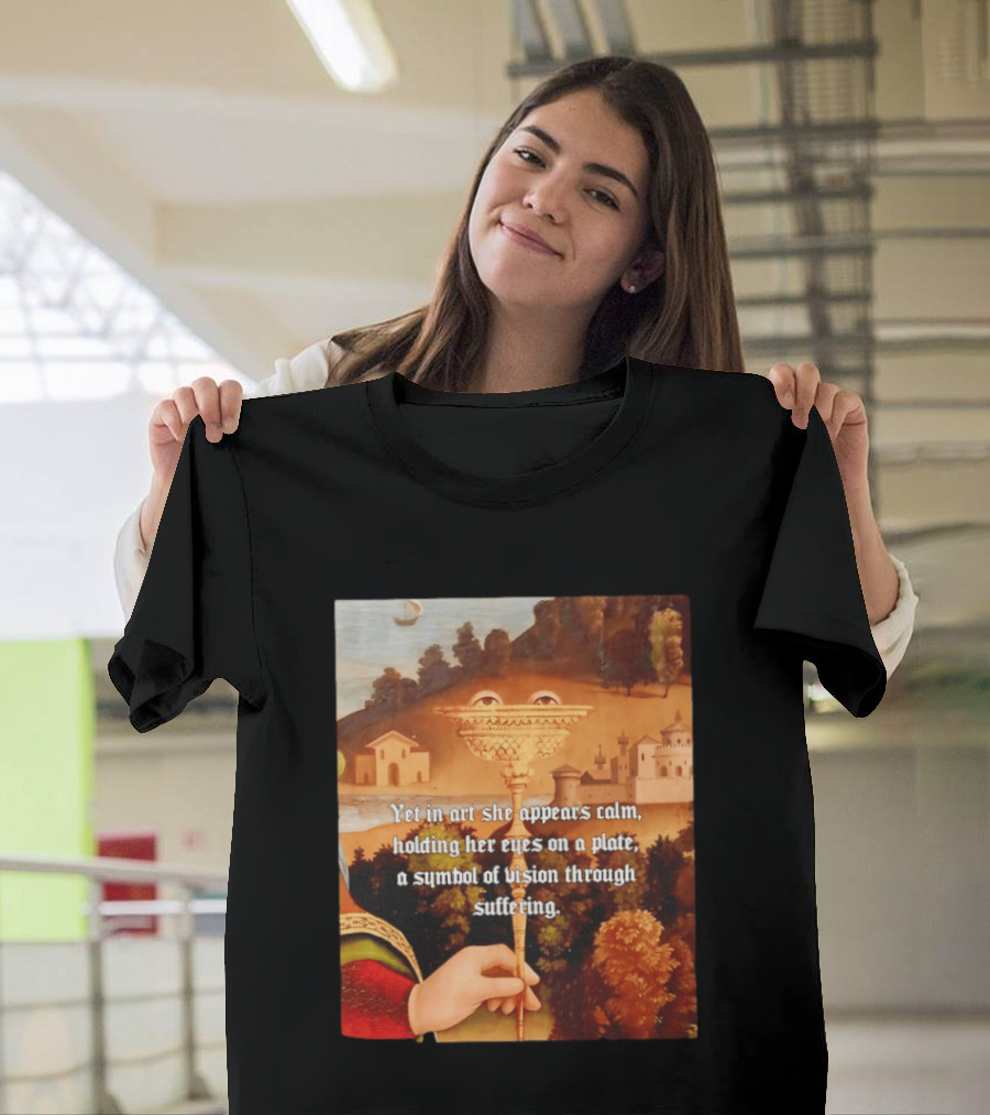 Yet In Art She Appears Calm Holding Her Eyes On A Plate A Symbol Of Vision Through Suffering T-Shirt