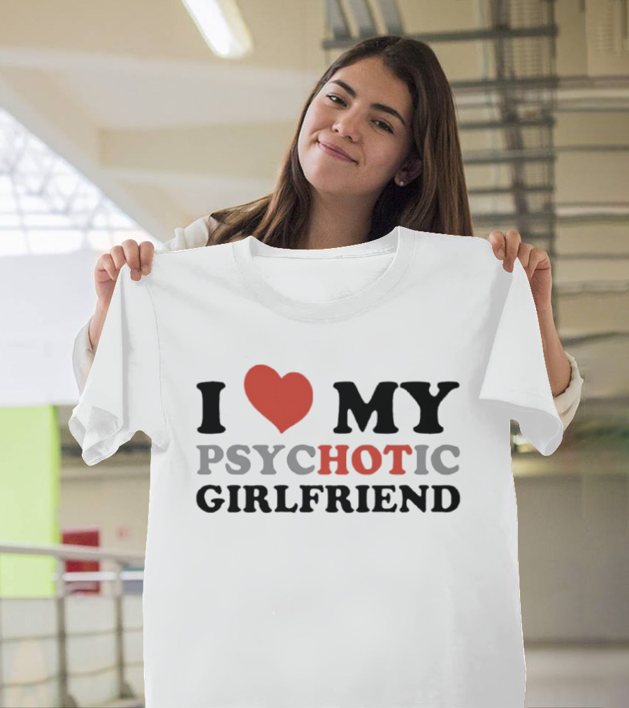 I Love My Psychotic Girlfriend Heart T-Shirt