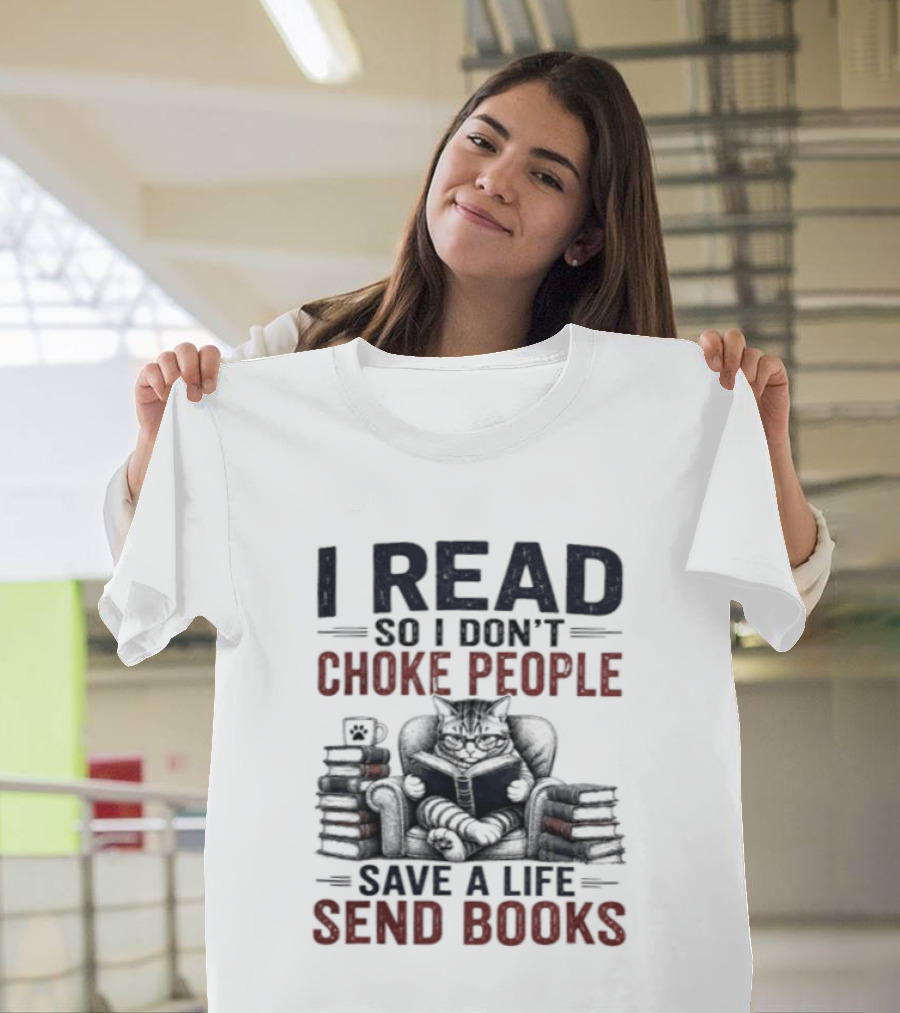 I Read So I Don't Choke People Save A Life Send Books Cat Reader T-Shirt