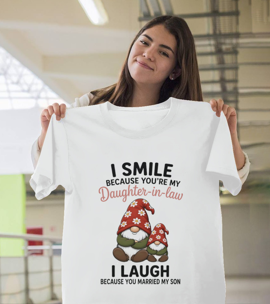 I Smile Because You're My Daughter In Law Gnome I Laugh Because You Married My Son T-Shirt