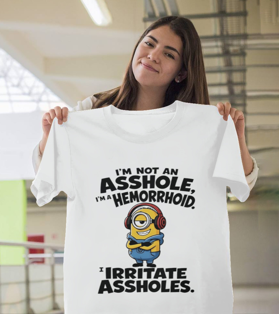 I'm Not An Asshole I'm A Hemorrhoid I Irritate Assholes Minions T-Shirt