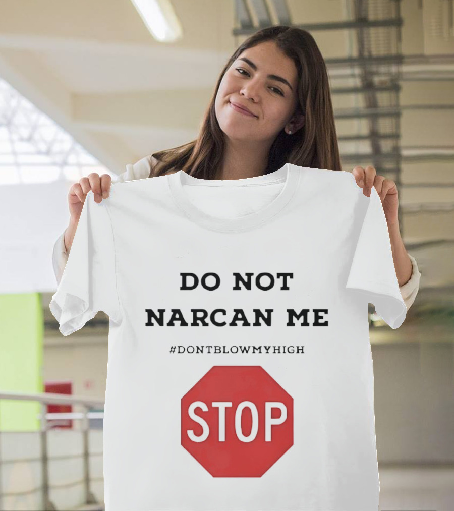 Do Not Narcan Me Stop #dontblowmyhigh T-Shirt