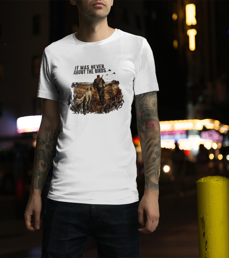 It Was Never About The Birds Hunter With Dog In Field Scene T-Shirt