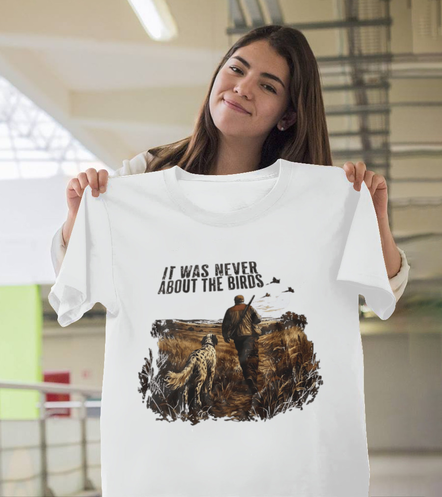 It Was Never About The Birds Hunter With Dog In Field Scene T-Shirt