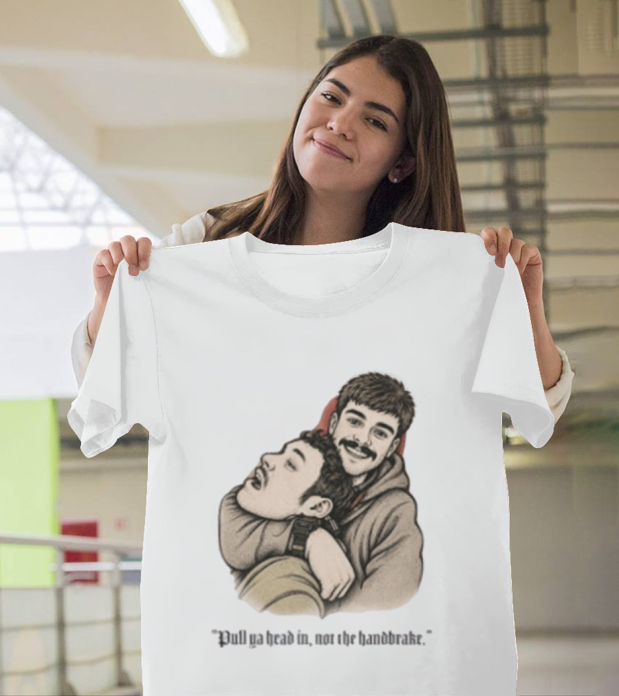 Pull Ya Head In Not The Handbrake Slang Humor Duo T-Shirt