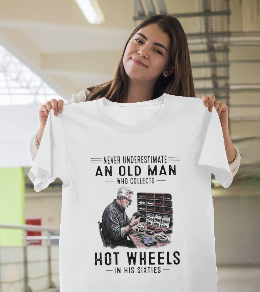 Never Underestimate An Old Man Who Collects Hot Wheels In His Sixties Enthusiast Classic Car Collection Wisdom T-Shirt