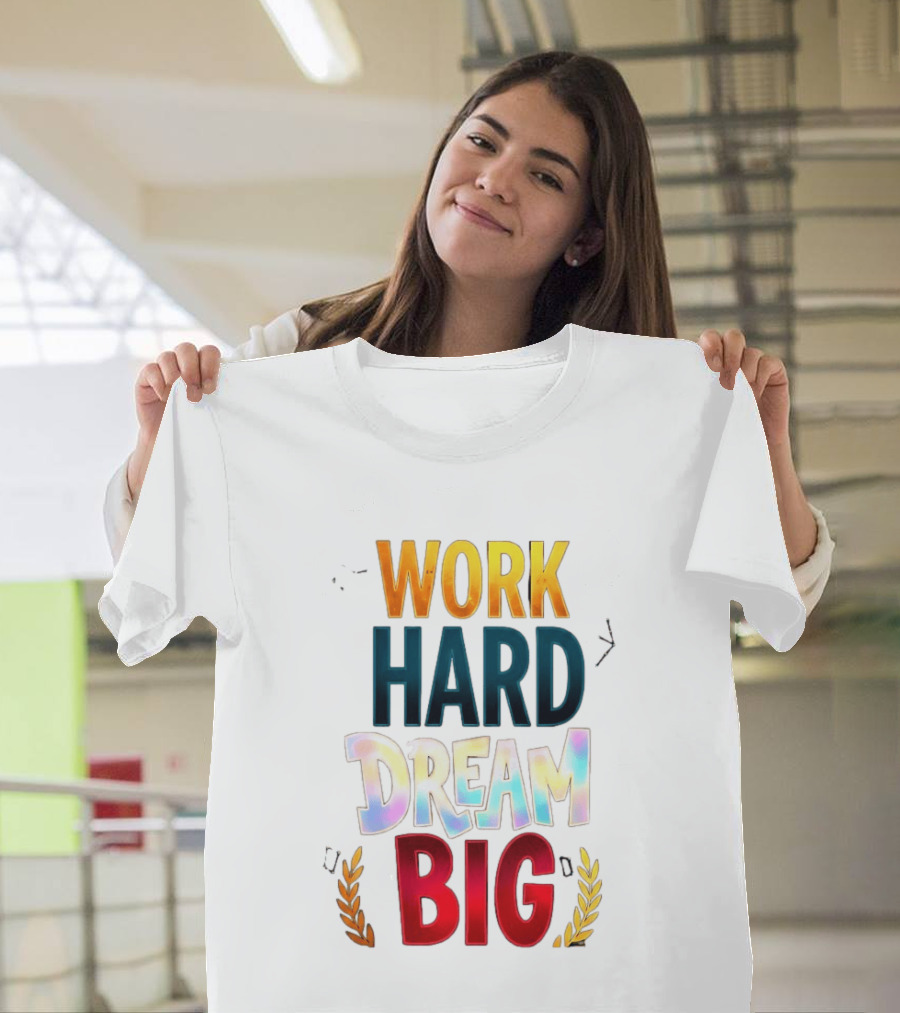 Work Hard Dream Big Motivational Phrase With Colorful Text And Laurel T-Shirt