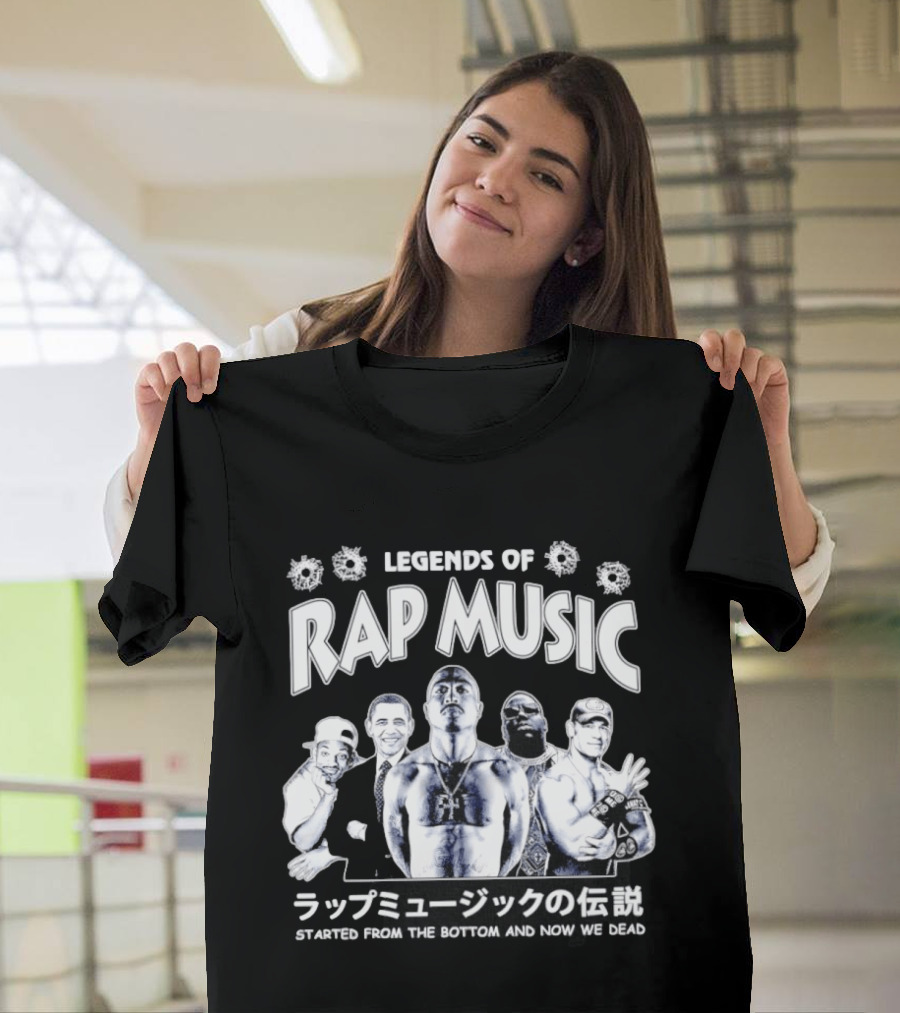 Legends Of Rap Music Will Smith Barack Obama Tupac Shakur The Notorious BIG John Cena Started From The Bottom And Now We Dead T-Shirt