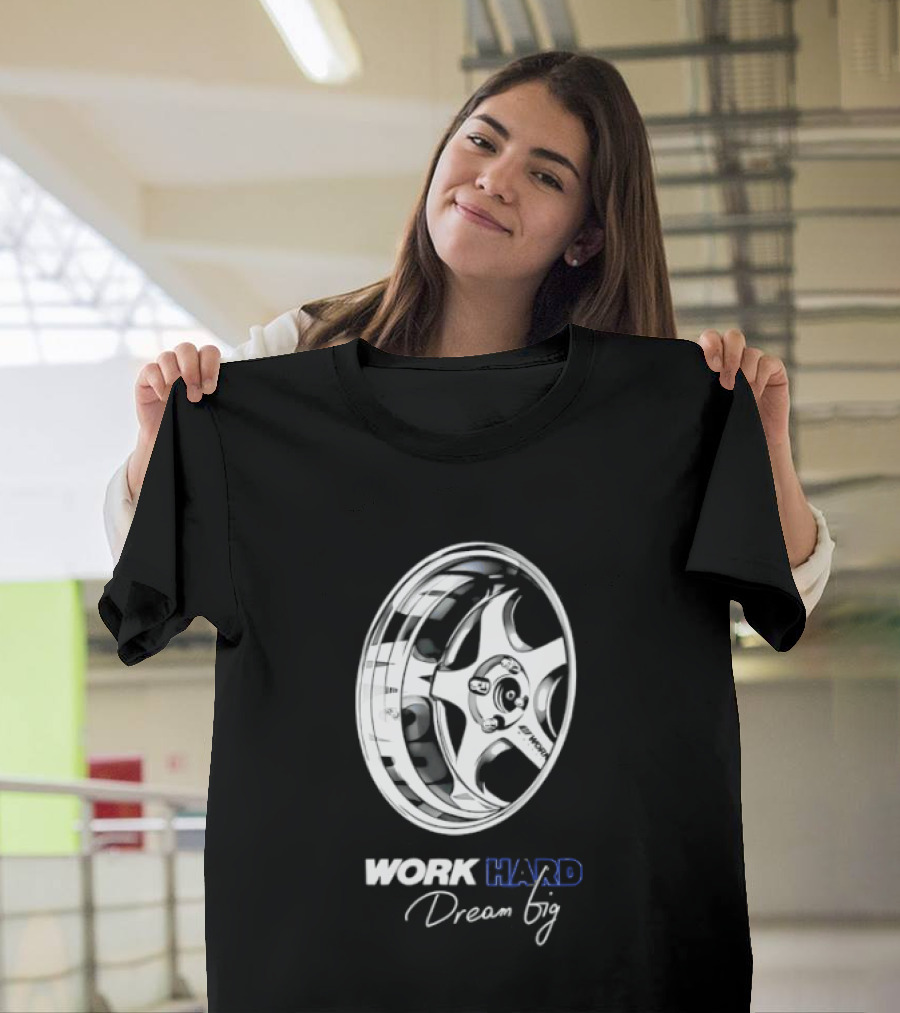 Work Hard Dream Big Work Wheels Car Enthusiast Motivation T-Shirt