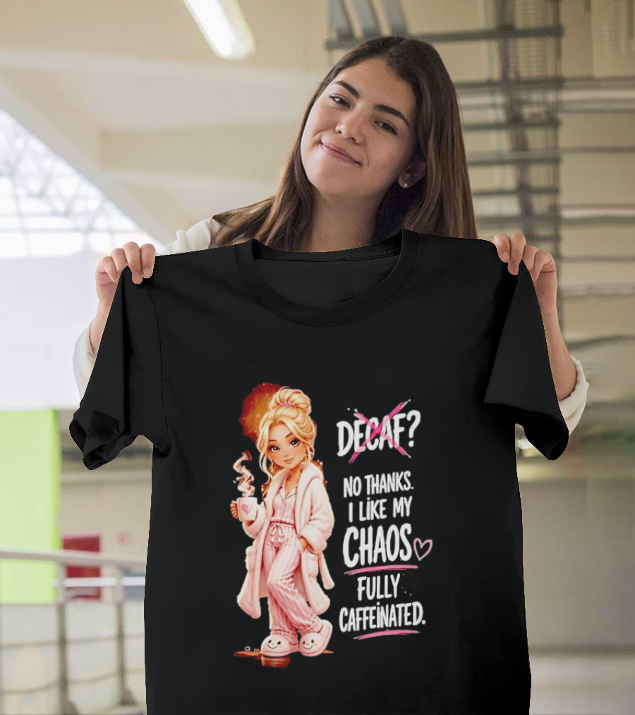 Decaf No Thanks I Like My Chaos Fully Caffeinated Cartoon Girl Pajamas Coffee T-Shirt