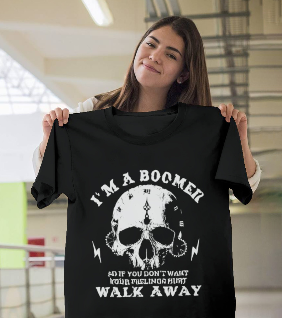 I'm A Boomer Skull Don't Want Feelings Hurt Walk Away T-Shirt