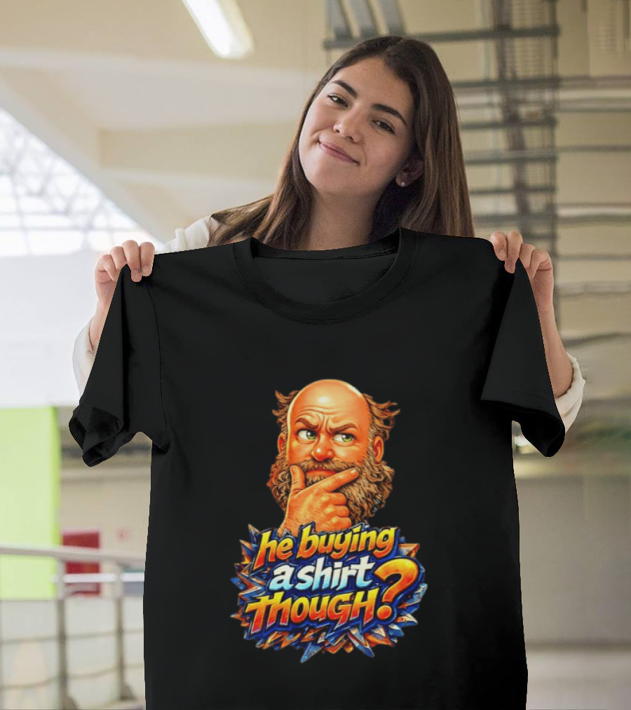 He Buying A Though? Funny Thoughtful Expression T-Shirt