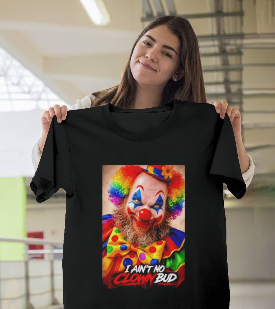 I Ain't No Clown Bud Colorful Costume And Makeup T-Shirt
