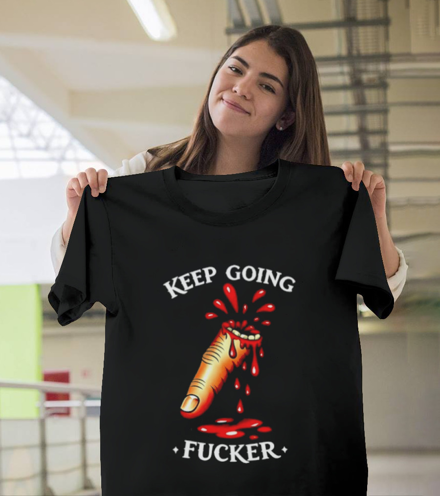 Keep Going Fucker Bloody Finger Motivational T-Shirt
