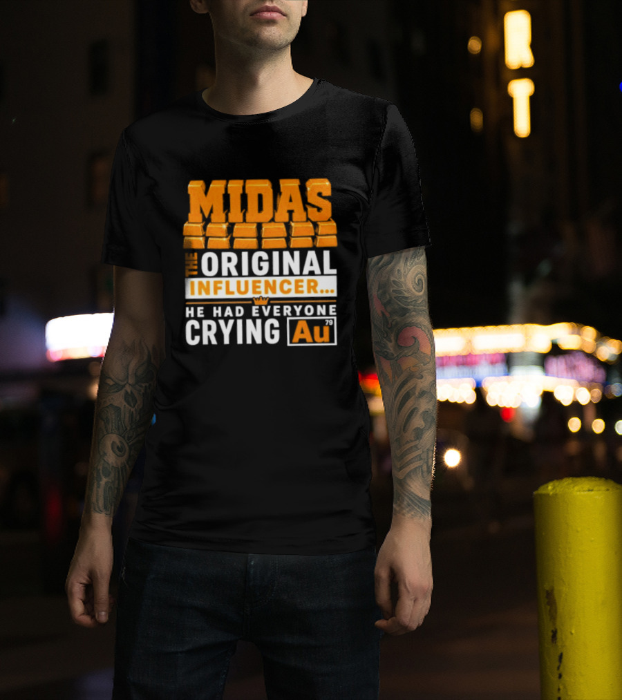 Midas The Original Influencer Au He Had Everyone Crying Gold T-Shirt