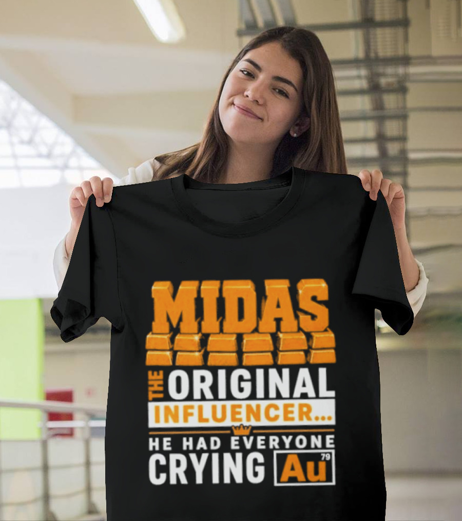 Midas The Original Influencer Au He Had Everyone Crying Gold T-Shirt