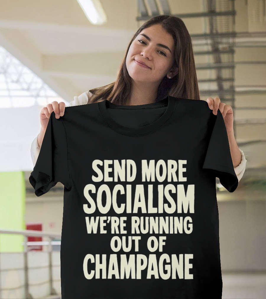Send More Socialism We're Running Out Of Champagne T-Shirt