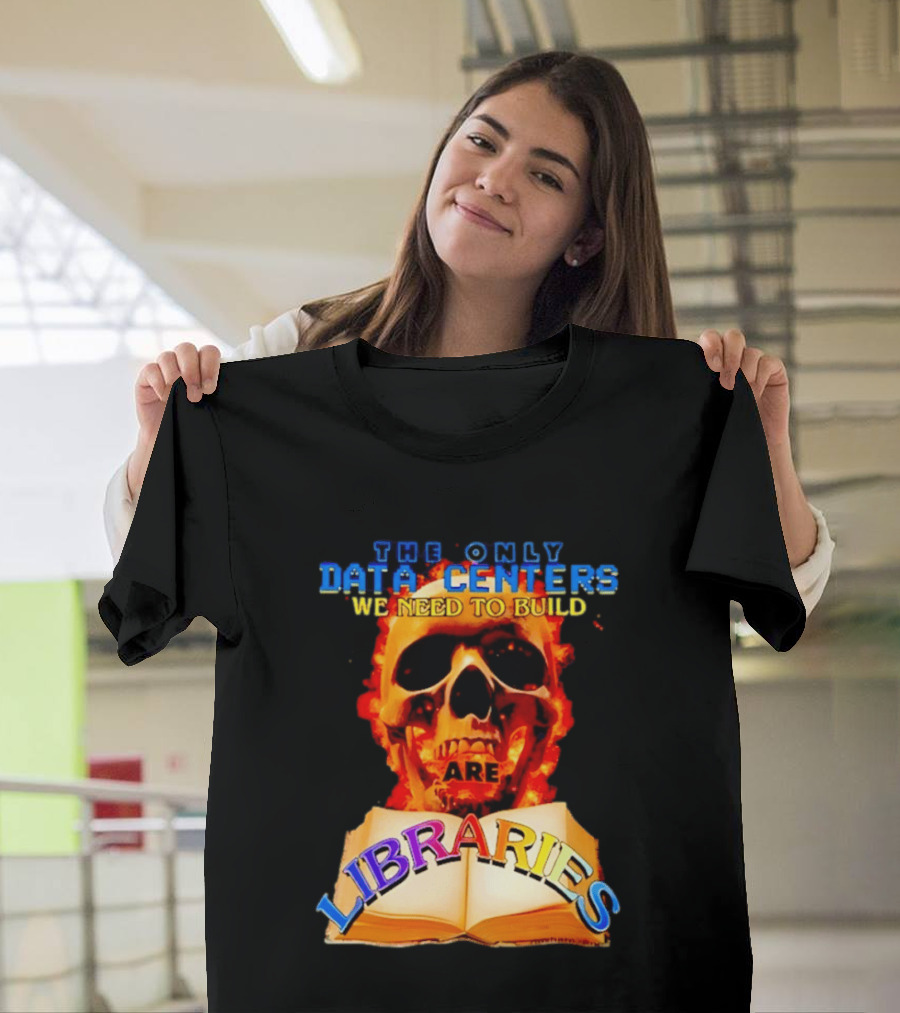 The Only Data Centers We Need To Build Are Libraries Skull T-Shirt