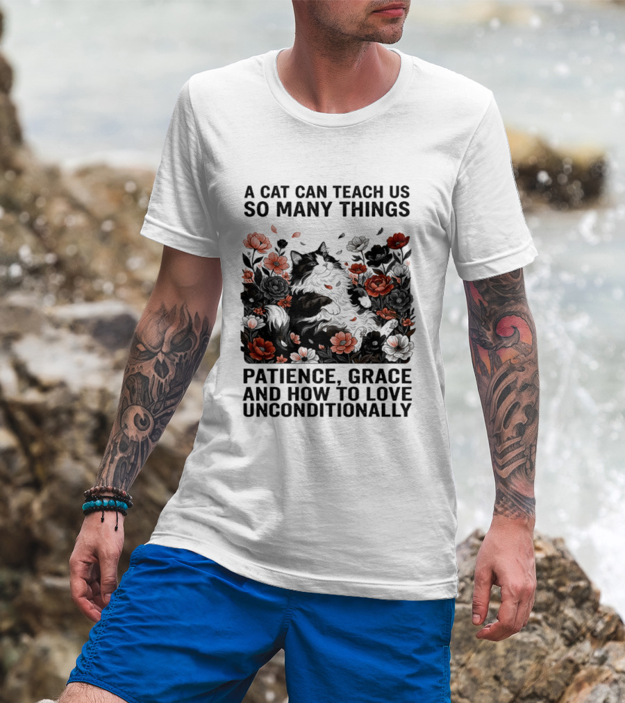 A Cat Can Teach Us So Many Things Patience Grace And How To Love Unconditionally Roses T-Shirt