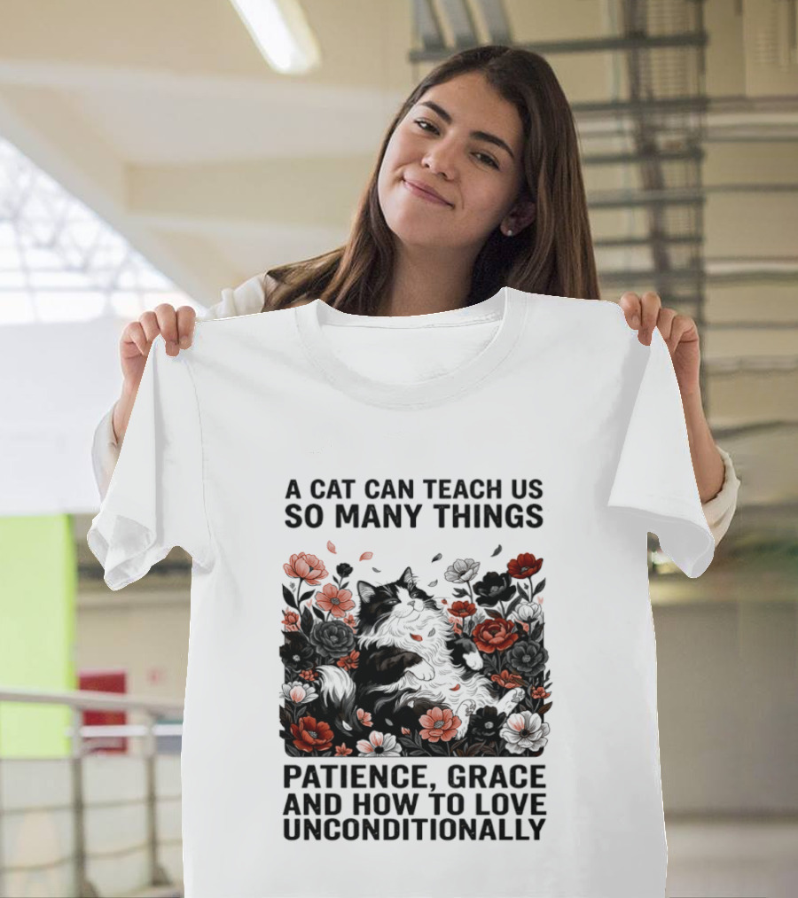 A Cat Can Teach Us So Many Things Patience Grace And How To Love Unconditionally Roses T-Shirt