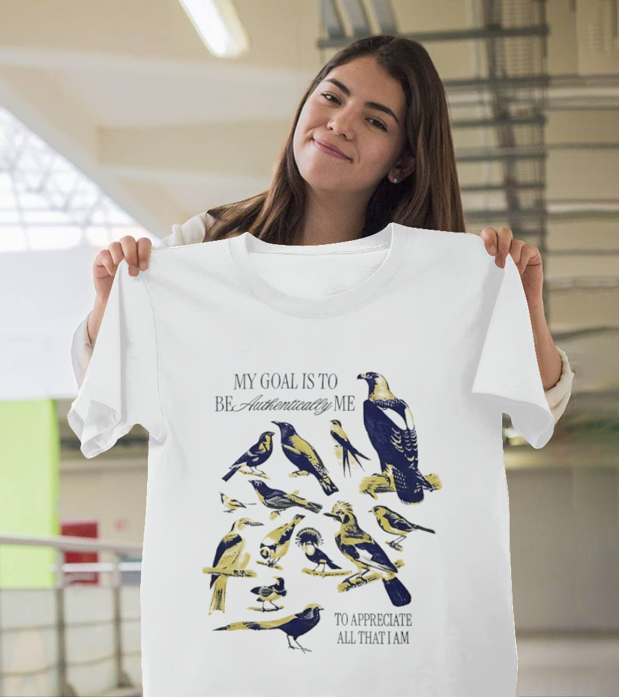 My Goal Is To Be Authentically Me To Appreciate All That I Am Bird T-Shirt