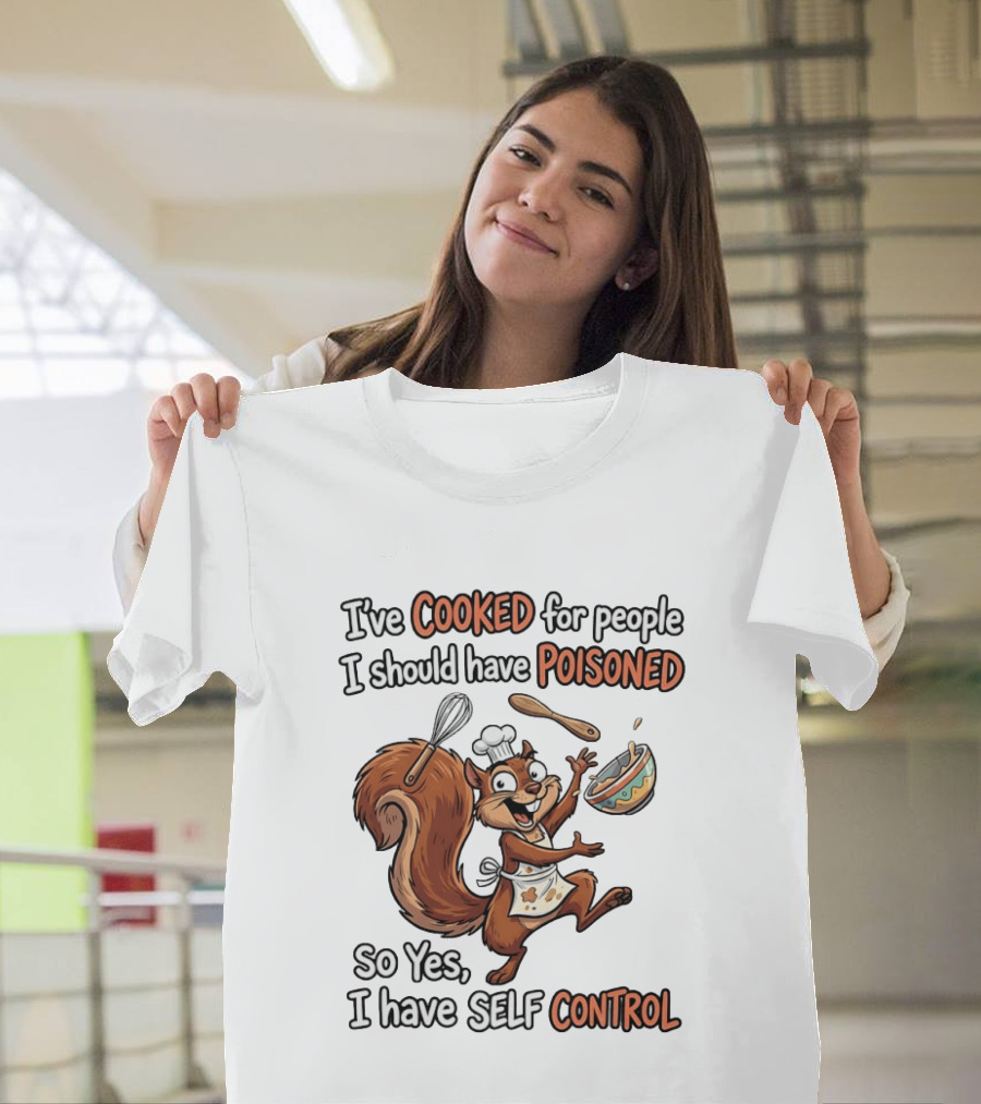I've Cooked For People I Should Have Poisoned Squirrel Self Control T-Shirt